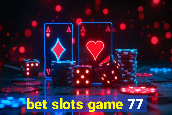 bet slots game 77